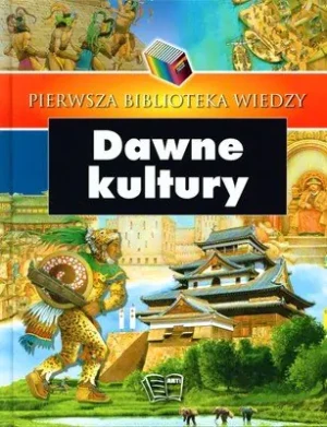 Dawne kultury. Pierwsza biblioteka wiedzy - Opracowanie zbiorowe - książka