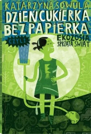 Dzień Cukierka bez Papierka czyli Ekozosia... - Sowula Katarzyna - książka