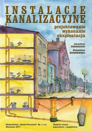 Instalacje kanalizacyjne. Projektowanie, wykonanie, eksploatacja. Wydanie trzecie - Jarosław Chudzicki - książka