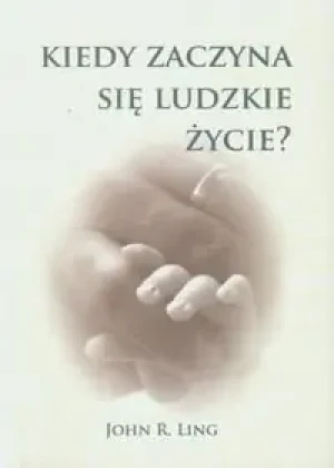 Kiedy zaczyna się ludzkie życie? - Ling John R. - książka