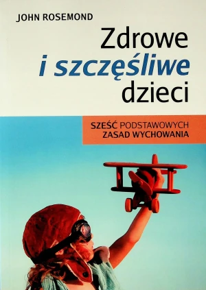 Zdrowe i szczęśliwe dzieci. Sześć podstawowych... - John Rosemond - książka