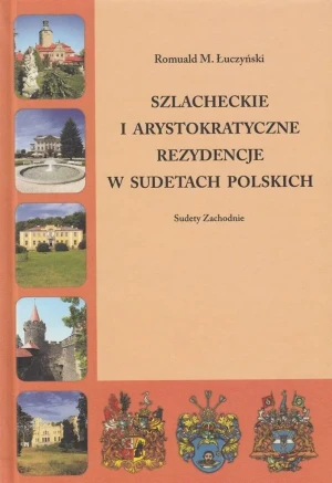 Szlacheckie i arystokratyczne rezydencje w Sudetach Polskich Sudety Zachodnie - Romuald M. Łuczyński - książka