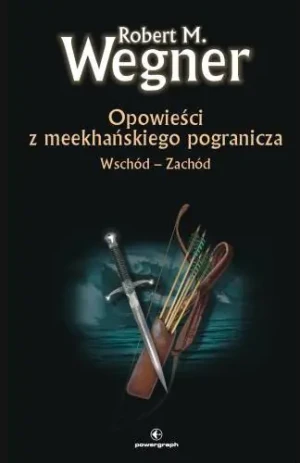Opowieści z meekhańskiego pogranicza. Wschód-Zachód - Robert M. Wegner - książka