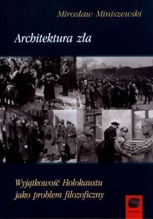 Architektura zła. Wyjątkowość Holokaustu jako problem filozoficzny - Miniszewski Mirosław - książka