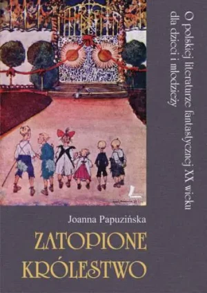Zatopione królestwo. O polskiej literaturze... - Joanna Papuzińska - książka