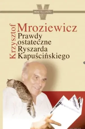 Prawdy ostateczne Ryszarda Kapuścińskiego. Outlet - Krzysztof Mroziewicz - książka