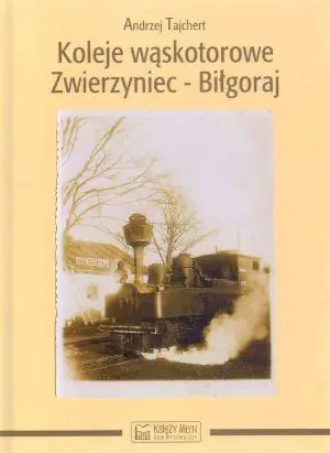 Koleje wąskotorowe Zwierzyniec-Biłgoraj - Tajchert Andrzej - książka