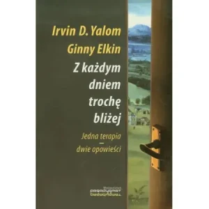 Z każdym dniem trochę bliżej. Jedna terapia - dwie opowieści - Irvin D. Yalom - książka