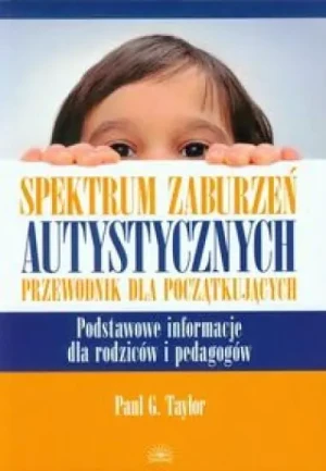 Spektrum zaburzeń autystycznych. Przewodnik dla początkujących - Taylor Paul G. - książka