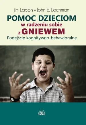 Pomoc dzieciom w radzeniu sobie z gniewem. Podejście kognitywno - behawioralne - Jim Larson, John E. Lochman - książka