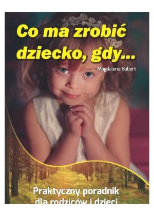 Co ma zrobić dziecko, gdy... - Magdalena Babert - książka