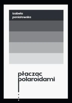 Płacząc polaroidami - Poniatowska Izabela - książka