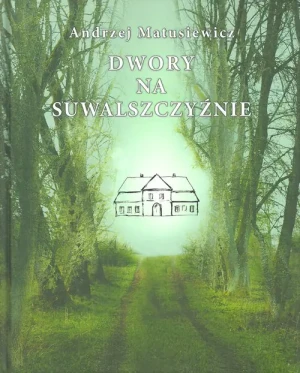 Dwory na Suwalszczyźnie - Andrzej Matusiewicz - książka