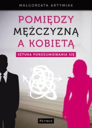 Pomiędzy Mężczyzną A Kobietą Sztuka Porozumiewania - Małgorzata Artymiak - książka