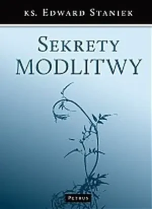 Sekrety Modlitwy. - Staniek Edward -  - Staniek Edward - książka