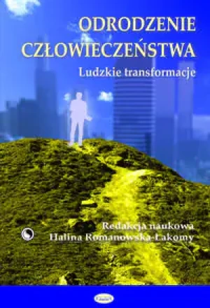 Odrodzenie człowieczeństwa. Ludzkie transformacje - Halina Romanowska-Łakomy - książka