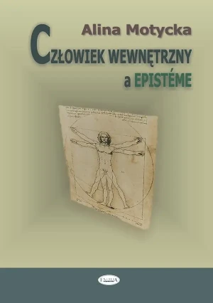 Człowiek wewnętrzny a episteme. Zbiór rozpraw i szkiców filozoficznych o nauce - Motycka Alina - książka