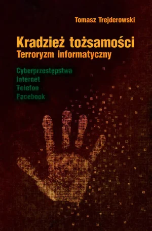 Kradzież tożsamości. Terroryzm informatyczny - Tomasz Trejderowski - książka