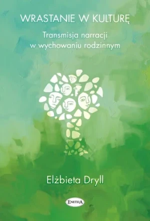 Wrastanie w kulturę. Transmisja narracji w wychowaniu rodzinnym - Dryll Elżbieta - książka