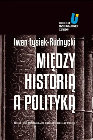 Między historią a polityką - Iwan Łysiak-Rudnycki - książka
