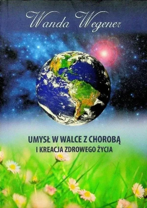 Umysł w walce z chorobą i kreacją zdrowego życia - Wanda Wegner - książka