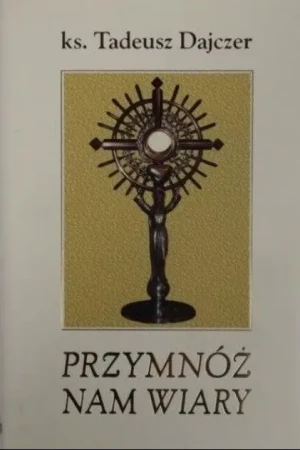 Przymnóż nam wiary - W opisie - książka