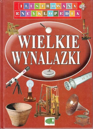 Wielkie wynalazki. Ilustrowana encyklopedia - Opracowanie zbiorowe - książka