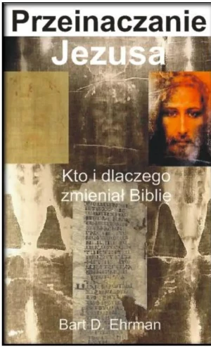 Przeinaczanie Jezusa. Kto i dlaczego zmieniał Biblię - Bart D. Ehrman - książka