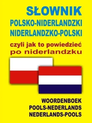 Słownik polsko-niderlandzki, niderlandzko-polski czyli jak to powiedzieć po niderlandzku - praca zbiorowa - książka