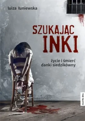 Szukając Inki. Życie i śmierć Danki Siedzikówny - Luiza Łuniewska - książka
