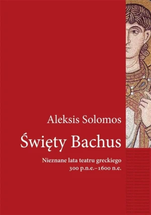 Święty Bachus. Nieznane lata teatru greckiego... - Aleksis Solomos - książka