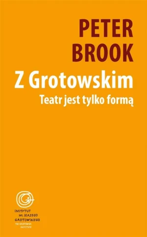 Z Grotowskim. Teatr jest tylko formą - Peter Brook - książka