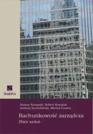 Rachunkowość zarządcza. Zbiór zadań - Robert Kowalak, Michał Poszwa, Roman Kotapski, An - książka