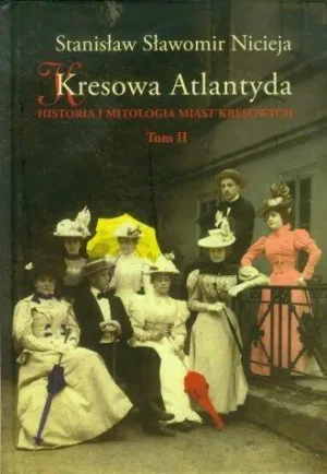 Kresowa Atlantyda. Uzdrowiska i letniska kresowe Truskawiec, Jaremcze, Worochta, Skole, Morszyn. Tom 2 - Stanisław S. Nicieja - książka