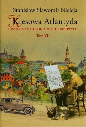 Kresowa Atlantyda. Historia i mitologia miast kresowych. Tom 7 - Stanisław Sławomir Nicieja - książka