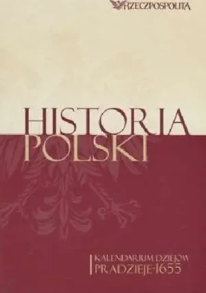 Historia Polski. Kalendarium dziejów. Tom 1: Pradzieje-1655 - praca zbiorowa - książka