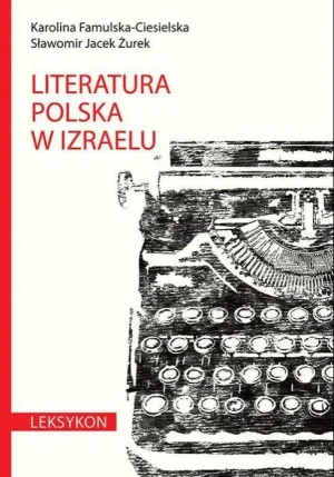 Literatura polska w Izraelu. Leksykon - Famulska-Ciesielska Karolina, ¯urek Sławomir Jacek - książka