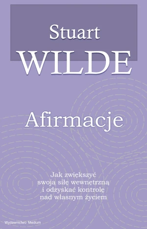 Afirmacje. Jak zwiększyć swoją siłę wewnętrzną i odzyskać kontrolę nad własnym życiem - Stuart Wilde - książka