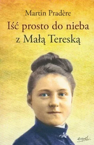 Iść  prosto do nieba z małą Tereską - Martin Pradere - książka