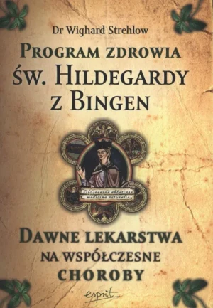 Program zdrowia św. Hildegardy z Bingen. Dawne lekarstwa na współczesne choroby - Wighard Strehlow - książka