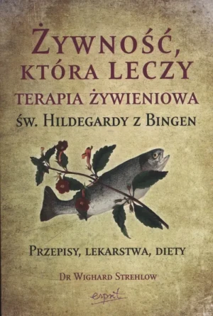 Żywność, która leczy. Terapia żywieniowa św. Hildegardy z Bingen - dr Wighard Strehlow - książka