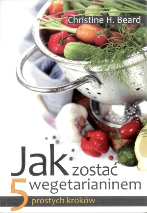 Jak zostać wegetarianinem. 5 prostych kroków - Christine H. Beard - książka