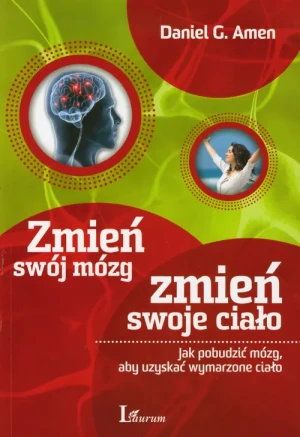 Zmień swój mózg, zmień swoje ciało. Jak pobudzić mózg, aby uzyskać wymarzone ciało - Daniel G. Amen - książka