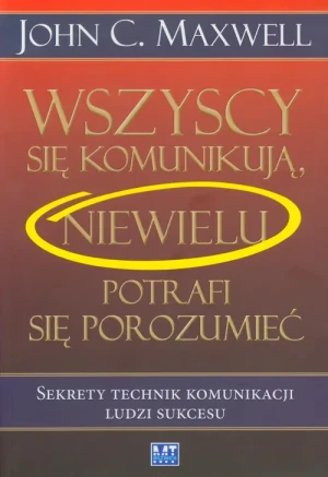 Wszyscy się komunikują. Niewielu potrafi... - John C. Maxwell - książka
