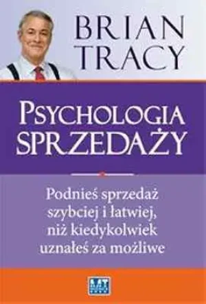 PSYCHOLOGIA SPRZEDAŻY PODNIEŚ SPRZEDAŻ SZYBCIEJ I ŁATWIEJ NIŻ KIEDYKOLWIEK UZNAŁEŚ ZA MOŻLIWE - BRIAN TRACY - książka