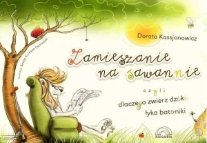 Zamieszanie na sawannie, czyli dlaczego zwierz dziki łyka batoniki - Kassjanowicz Dorota - książka