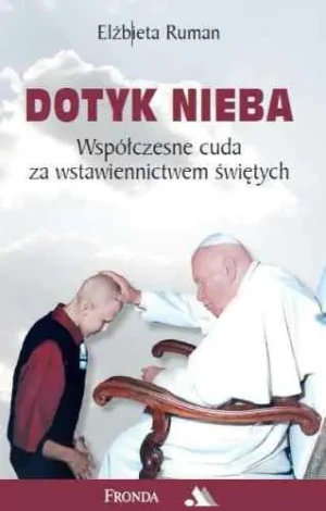 Dotyk nieba. Współczesne cuda za wstawiennictwem świętych - Elżbieta Ruman - książka