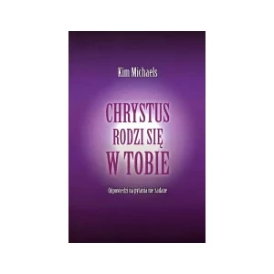 Chrystus rodzi się w Tobie. Odpowiedzi na pytania nie zadane - Kim Michaels - książka