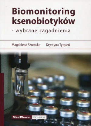 Biomonitoring ksenobiotyków - wybrane zagadnienia - Szumska Magdalena, Tyrpień Krystyna - książka