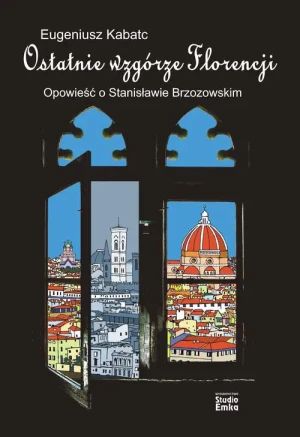 Ostatnie Wzgórze Florencji. Opowieść o Stanisławie Brzozowskim - Kabatc Eugeniusz - książka